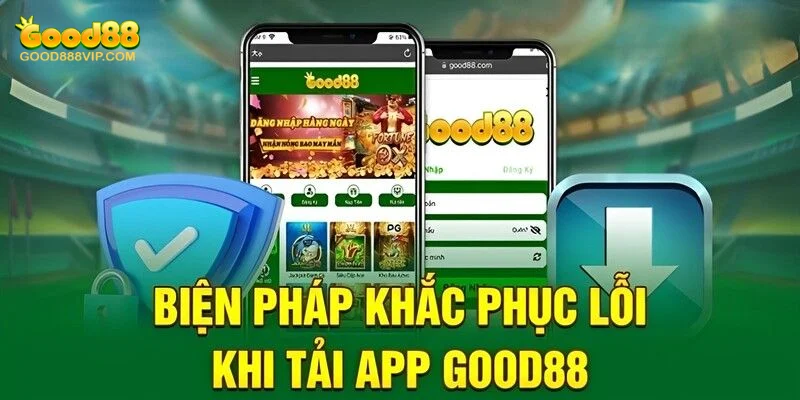 Cách xử lý hiệu quả khi tải app Good88 bị thất bại 