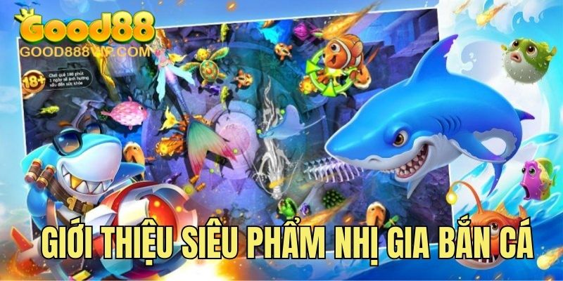 Giới thiệu siêu phẩm game Nhị Gia bắn cá